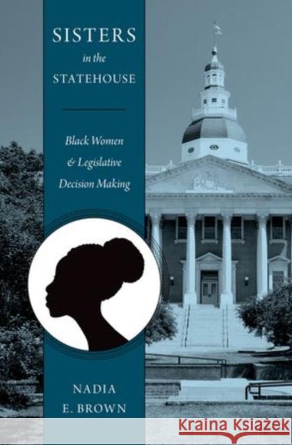 Sisters in the Statehouse: Black Women and Legislative Decision Making Brown, Nadia E. 9780199352432 Oxford University Press, USA - książka