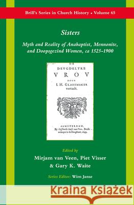 Sisters: Myth and Reality of Anabaptist, Mennonite, and Doopsgezind Women, ca 1525-1900 P. Visser 9789004275010 Brill Academic Publishers - książka