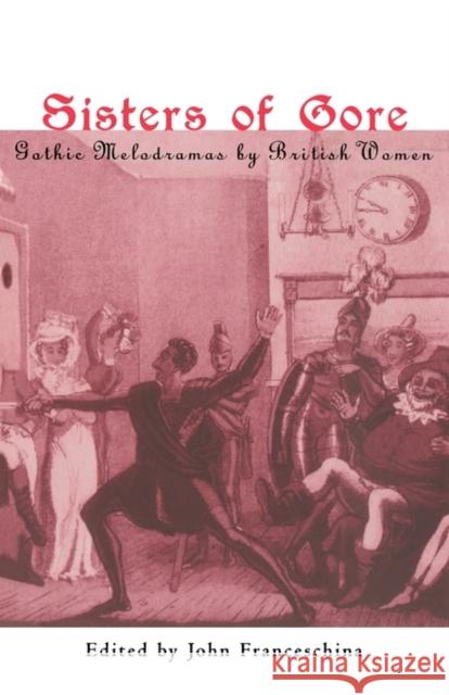 Sisters of Gore: Seven Gothic Melodramas by British Women, 1790-1843 Franceschina, John C. 9780415928977 Routledge - książka
