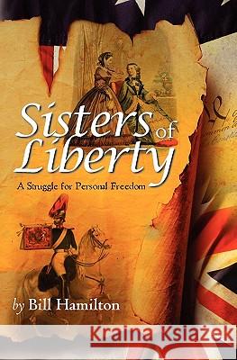 Sisters of Liberty: A Struggle for Personal Freedom Bill Hamilton 9781439268384 Booksurge Publishing - książka