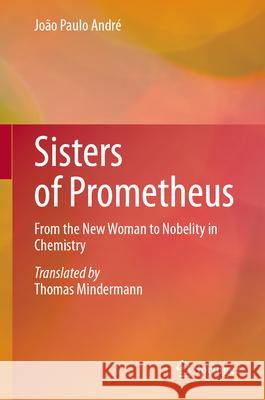 Sisters of Prometheus: From the New Woman to Nobelity in Chemistry Jo?o Paulo Andr? Thomas Mindermann 9783031571237 Springer - książka