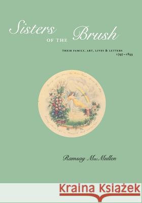 Sisters of the Brush: Their Family, Art, Lives & Letters 1797-1833 Ramsay MacMullen 9781479182756 Createspace - książka