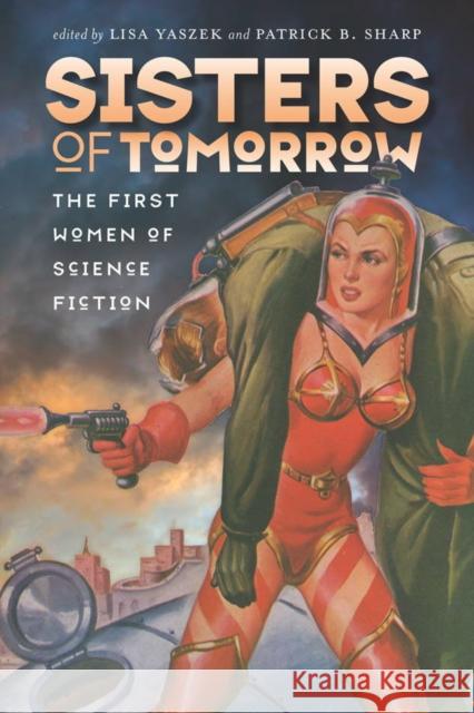 Sisters of Tomorrow: The First Women of Science Fiction Lisa Yaszek Patrick B. Sharp 9780819576248 Wesleyan - książka