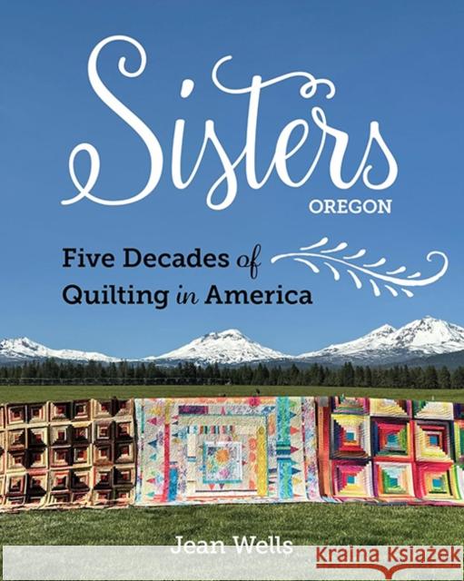 Sisters, Oregon – Five Decades of Quilting in America Jean Wells 9781644035467 C&T Publishing - książka