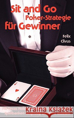 Sit and Go Poker-Strategie für Gewinner: Mit Texas Hold'em Poker im Internet und in Spielbanken langfristig Gewinne erzielen Clivus, Felix 9783837017403 Books on Demand - książka