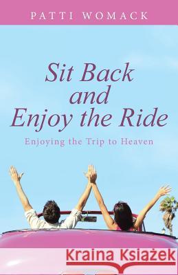 Sit Back and Enjoy the Ride: Enjoying the Trip to Heaven Patti Womack 9781512719246 WestBow Press - książka