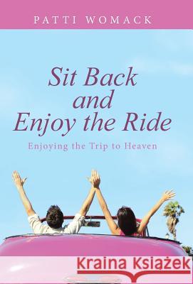 Sit Back and Enjoy the Ride: Enjoying the Trip to Heaven Patti Womack 9781512719253 WestBow Press - książka