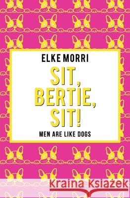 Sit, Bertie, sit!: Men are like dogs (Yellow Edition) Elke Morri 9781088518427 Independently Published - książka