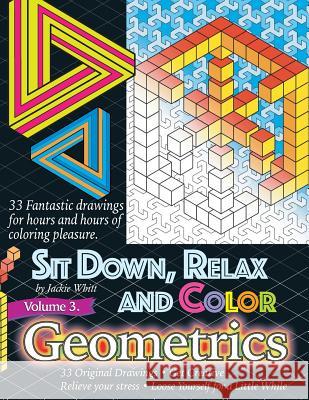 Sit Down, Relax and Color Volume 3 Geometrics: Adult Coloring Book Jackie D. Whitt 9781548259556 Createspace Independent Publishing Platform - książka