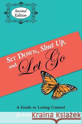 Sit Down, Shut Up and Let Go: A Guide to Losing Control Mrs Jennifer N. Naeger 9780615778891 Jennifer N. Naeger - książka