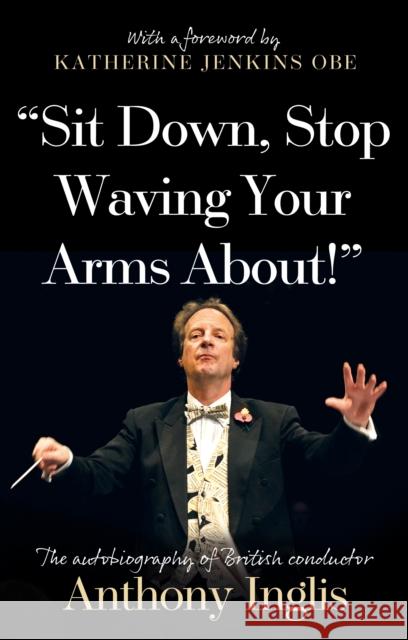 “Sit Down, Stop Waving Your Arms About!” Anthony Inglis 9781803136776 Troubador Publishing - książka