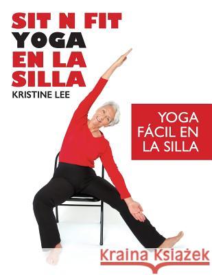 Sit N Fit Yoga En La Silla: Yoga Fácil en la Silla Lee, Kristine 9780990802228 Sit N Fit Chair Yoga, Inc. - książka