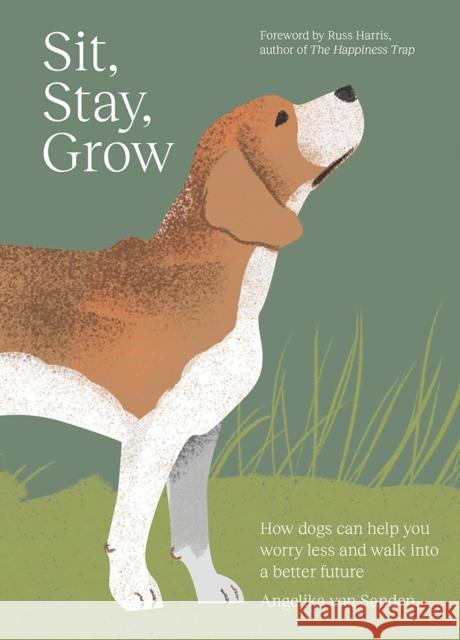 Sit, Stay, Grow: How Dogs Can Help You Worry Less and Walk Into a Better Future Angelika von Sanden 9781761451102 Hardie Grant Books - książka