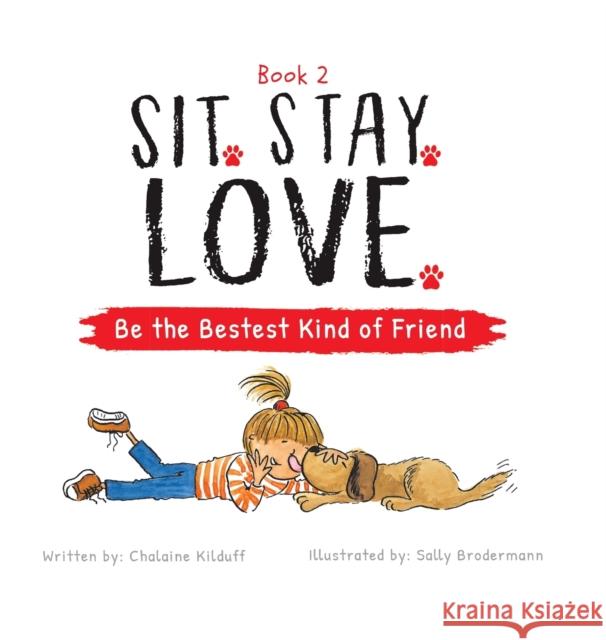 Sit. Stay. Love. Be the Bestest Kind of Friend Chalaine Kilduff Sally Brodermann 9781956462654 Puppy Dogs & Ice Cream - książka