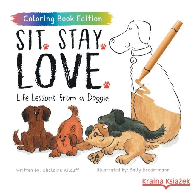 Sit. Stay. Love.: Life Lessons from a Doggie, Coloring Book Edition Chalaine Kilduff Sally Brodermann 9781957922072 Puppy Dogs & Ice Cream Inc - książka