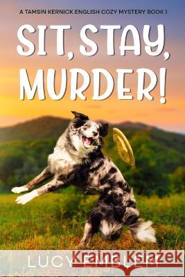 Sit, Stay, Murder!: A Tamsin Kernick English Cozy Mystery: A Tamsin Kernick English Cozy Mystery Lucy Emblem   9781916073432 Quilisma Books - książka