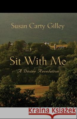 Sit With Me: A Divine Revelation Susan Carty Gilley 9781959624271 Booklocker.com - książka