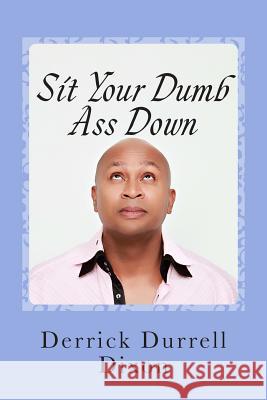 Sit Your Dumb Ass Down: 2nd Edition Derrick Durrell Dixon 9781481934862 Createspace - książka