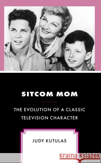 Sitcom Mom: The Evolution of a Classic Television Character Judy Kutulas 9781666934649 Lexington Books - książka