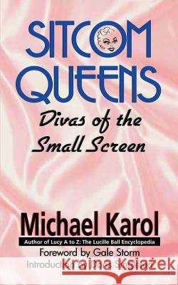 Sitcom Queens: Divas of the Small Screen Karol, Michael 9780595402519 iUniverse - książka