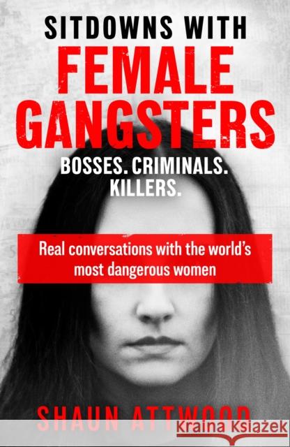 Sitdowns with Female Gangsters: Real conversations with the world’s most dangerous women Shaun Attwood 9781399607179 Orion Publishing Co - książka