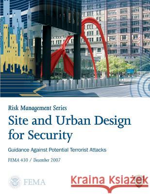 Site and Urban Design for Security: Guidance Against Potential Terrorist Attacks: F.E.M.A. 430 Federal Emergency Management Agency 9781475240948 Createspace - książka