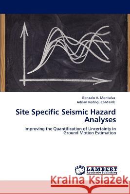 Site Specific Seismic Hazard Analyses Gonzalo A. Montalva Adrian Rodriguez-Marek  9783846596708 LAP Lambert Academic Publishing AG & Co KG - książka