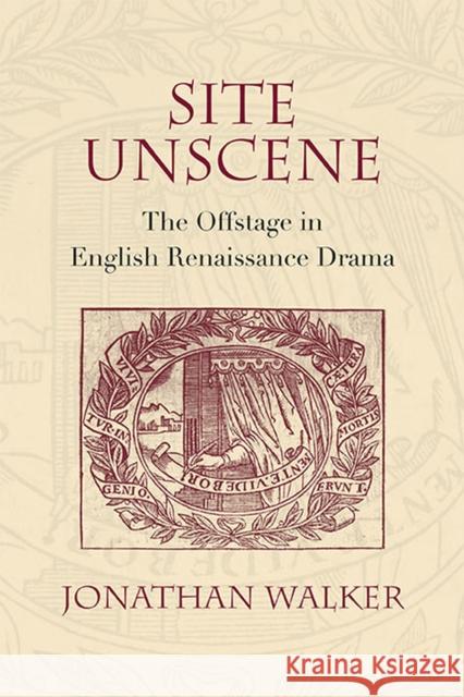 Site Unscene: The Offstage in English Renaissance Drama Jonathan Walker 9780810135017 Northwestern University Press - książka