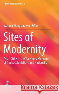 Sites of Modernity: Asian Cities in the Transitory Moments of Trade, Colonialism, and Nationalism Wongsurawat, Wasana 9783662457252 Springer - książka