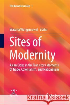 Sites of Modernity: Asian Cities in the Transitory Moments of Trade, Colonialism, and Nationalism Wongsurawat, Wasana 9783662568828 Springer - książka