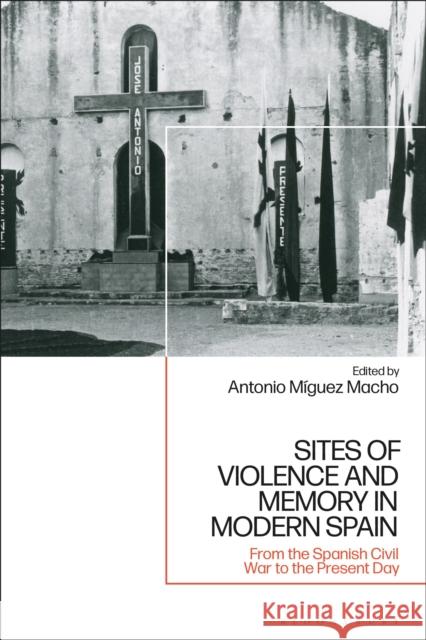 Sites of Violence and Memory in Modern Spain: From the Spanish Civil War to the Present Day Professor Antonio Míguez Macho (University of Santiago de Compostela, Spain) 9781350199200 Bloomsbury Publishing PLC - książka