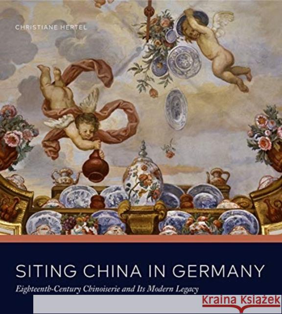 Siting China in Germany: Eighteenth-Century Chinoiserie and Its Modern Legacy Christiane Hertel 9780271082370 Penn State University Press - książka