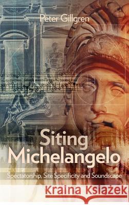 Siting Michelangelo: Spectatorship, Site Specificity & Soundscape Gillgren, Peter 9789188661067  - książka