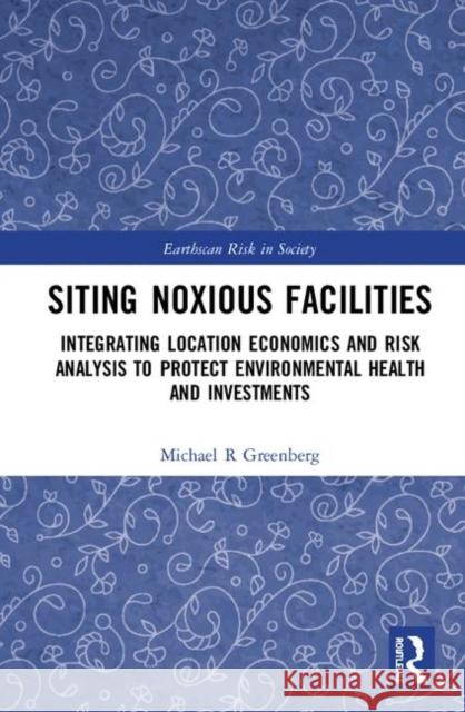 Siting Noxious Facilities: Integrating Location Economics and Risk Analysis to Protect Environmental Health and Investments Greenberg, Michael R. 9780367507671 Taylor and Francis - książka