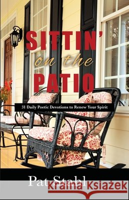 Sittin' On The Patio: 31 Daily Poetic Devotions to Renew Your Spirit Pat Stahl 9781944566821 Bush Publishing & Associates - książka