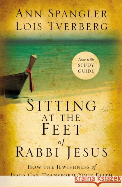 Sitting at the Feet of Rabbi Jesus: How the Jewishness of Jesus Can Transform Your Faith Ann Spangler Lois Tverberg 9780310330691 Zondervan - książka