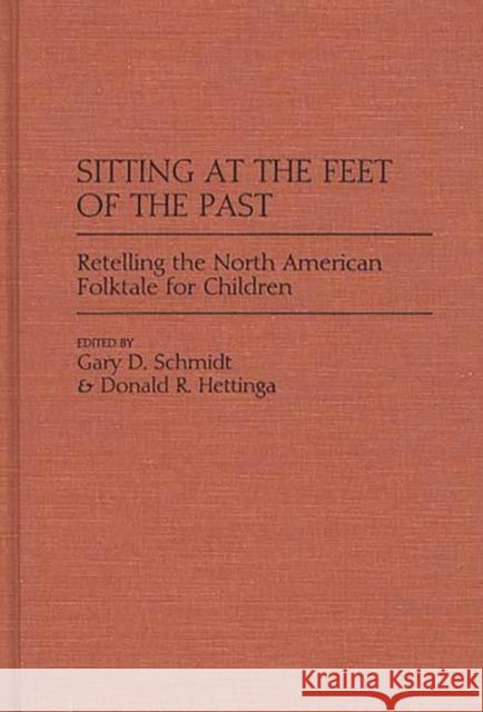 Sitting at the Feet of the Past: Retelling the North American Folktale for Children Hettinga, Donald R. 9780313276354 Greenwood Press - książka