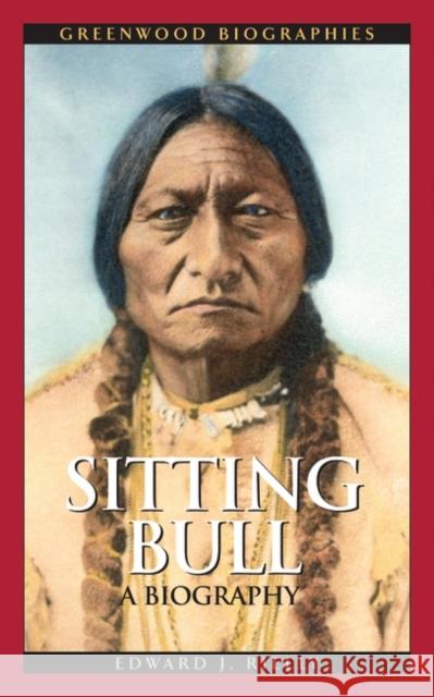 Sitting Bull: A Biography Rielly, Edward J. 9780313338090 Greenwood Press - książka