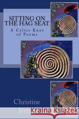 Sitting On The Hag Seat: A Celtic Knot of Poems Christine Irving, John Irving 9781539604648 Createspace Independent Publishing Platform - książka