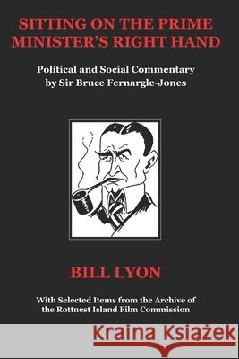 Sitting on the Prime Minister's Right Hand: Political and Social Commentary by Sir Bruce Fernargle-Jones Neil Rattigan William Lyon 9780987458742 Fastnet Books - książka