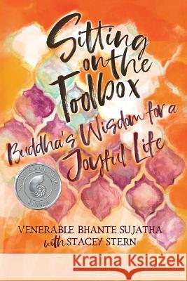 Sitting on the Toolbox: Buddha's Wisdom for a Joyful Life Venerable Bhante Sujatha Stacey Stern Jessica Dunegan 9781732775800 Blue Lotus Press - książka