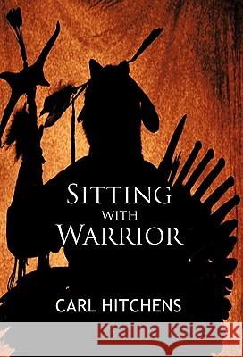 Sitting with Warrior Carl Hitchens 9781450276337 iUniverse.com - książka