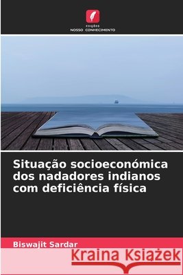 Situa??o socioecon?mica dos nadadores indianos com defici?ncia f?sica Biswajit Sardar 9786630290219 Edicoes Nosso Conhecimento - książka
