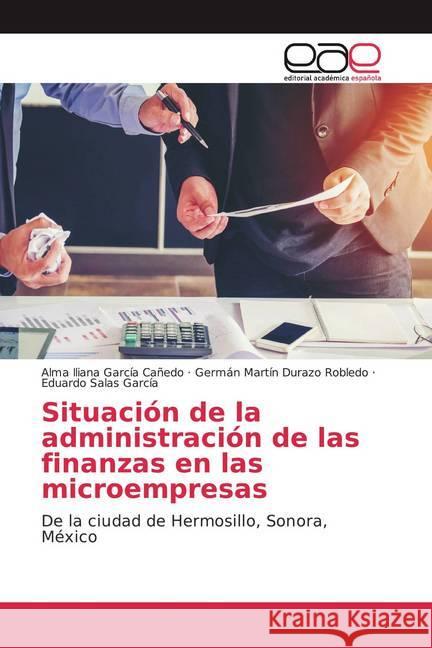 Situación de la administración de las finanzas en las microempresas : De la ciudad de Hermosillo, Sonora, México García Cañedo, Alma Iliana; Durazo Robledo, Germán Martín; Salas García, Eduardo 9786200364692 Editorial Académica Española - książka