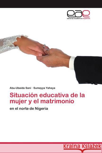 Situación educativa de la mujer y el matrimonio : en el norte de Nigeria Sani, Abu-Ubaida; Yahaya, Sumayya 9786200391025 Editorial Académica Española - książka