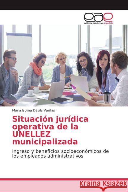 Situación jurídica operativa de la UNELLEZ municipalizada : Ingreso y beneficios socioeconómicos de los empleados administrativos Dávila Varillas, María Isolina 9783841767059 Editorial Académica Española - książka