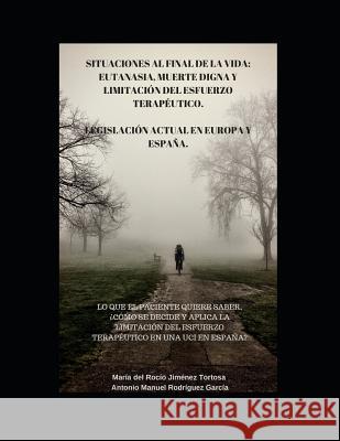 Situaciones Al Final de la Vida: Eutanasia, Muerte Digna Y Limitación del Esfuerzo Terapéutico. Legislación Actual En Europa Y España. Rodriguez Garcia, Antonio Manuel 9781720079330 Independently Published - książka