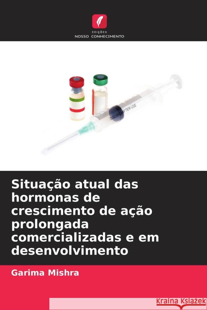 Situa??o atual das hormonas de crescimento de a??o prolongada comercializadas e em desenvolvimento Garima Mishra 9786208079536 Edicoes Nosso Conhecimento - książka