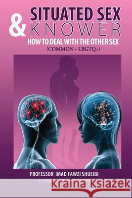 Situated Sex & Knower How to Deal with The other sex: (Common & LGBTQ+) Prof Imad Fawz 9789933917517 Prof. Imad Fawzi Shueibi - książka