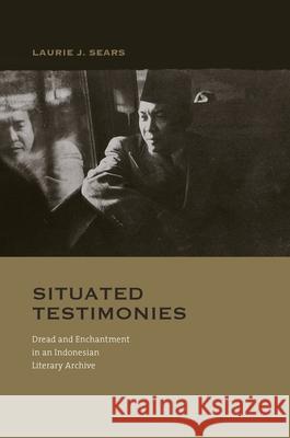 Situated Testimonies: Dread and Enchantment in an Indonesian Literary Archive Sears, Laurie J. 9780824836832 University of Hawaii Press - książka